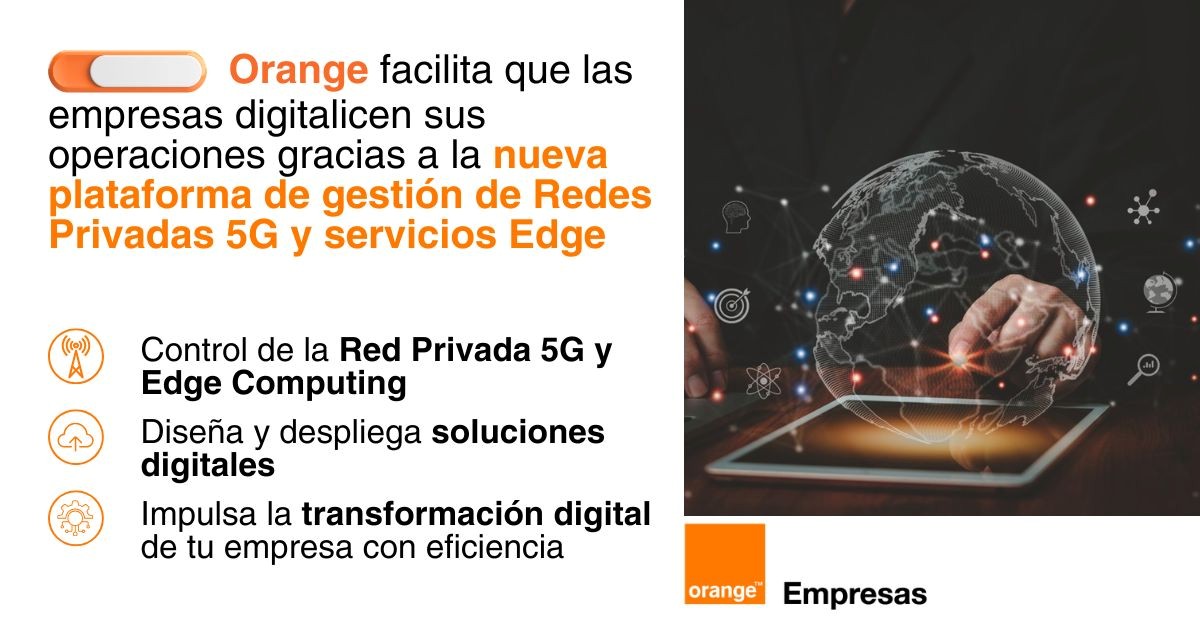 Orange impulsa la digitalización empresarial con una plataforma pionera para la gestión de Redes Privadas 5G y Edge Computing Orange impulsa la digitalización empresarial con una plataforma pionera para la gestión de Redes Privadas 5G y Edge Computing