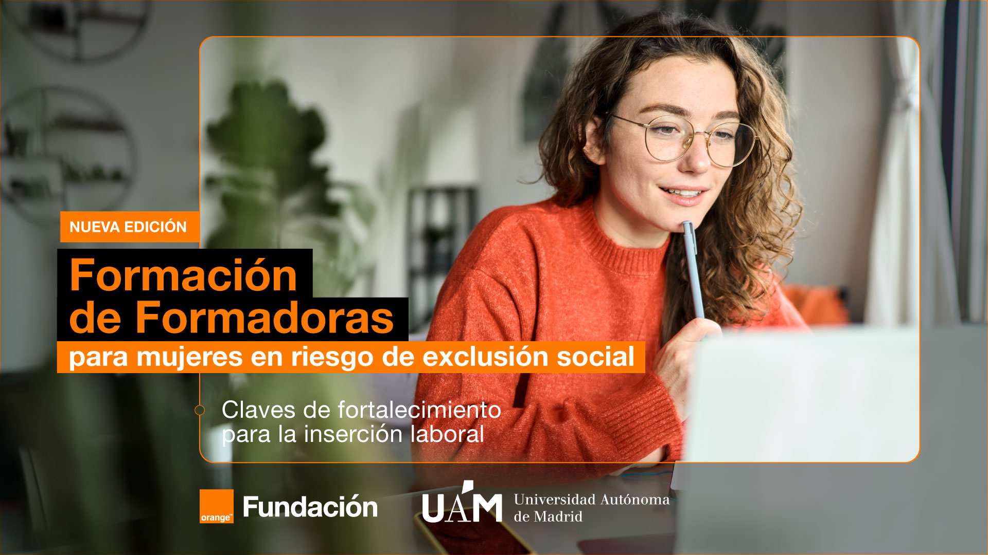 La Fundación Orange y Universidad Autónoma de Madrid impulsan la formación de mujeres en riesgo de exclusión social para potenciar su autonomía La Fundación Orange y Universidad Autónoma de Madrid impulsan la formación de mujeres en riesgo de exclusión social para potenciar su autonomía